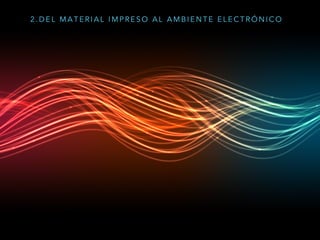 2 . D E L M A T E R I A L I M P R E S O A L A M B I E N T E E L E C T R Ó N I C O
 