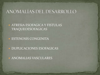  ATRESIA ESOFAGICA Y FISTULAS
TRAQUEOESOFAGICAS
 ESTENOSIS CONGENITA
 DUPLICACIONES ESOFAGICAS
 ANOMALIAS VASCULARES
 