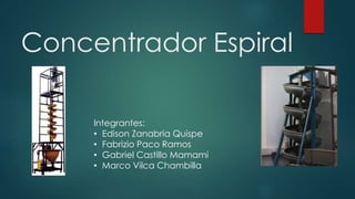 Concentrador Espiral
Integrantes:
• Edison Zanabria Quispe
• Fabrizio Paco Ramos
• Gabriel Castillo Mamami
• Marco Vilca Chambilla
 