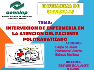 TEMA:
INTERVECION DE ENFERMERIA EN
  LA ATENCION DEL PACIENTE
      POLITRAUATIZADO
                     ALUMNOS:




                     DOCENTE:
 