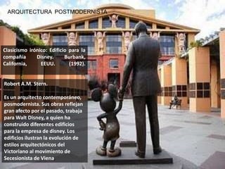 ARQUITECTURA  POSTMODERNISTAEl edificio de Portland en Portland (Oregón), o el edificio de Sony en Nueva York (originalmente edificio de AT&T). En Europa destacan la ampliación de la National Gallery de Londres.