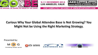 Curious Why Your Global Attendee Base is Not Growing? You
Might Not be Using the Right Marketing Strategy.
Presented by:
 