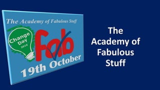 The
Academy of
Fabulous
Stuff
 