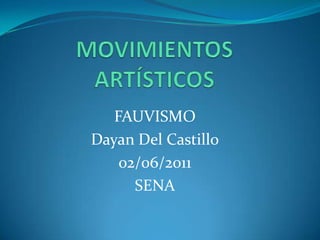 FAUVISMO
Dayan Del Castillo
    02/06/2011
      SENA
 