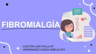 FIBROMIALGÍA
CANTÓN CAN PAULA #7
HERNÁNDEZ OJEDA AMELIA #19
 