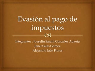 Integrantes : Jouselin Sarahi Gonzalez Adauta
               Janet Salas Gómez
             Alejandra Jaén Flores
 