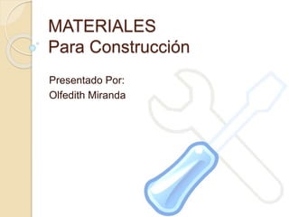 MATERIALES
Para Construcción
Presentado Por:
Olfedith Miranda
 
