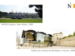 INMOS Factory, New Wales, 1982
Palácio de Justicia de Bordeaux, Francia, 1998
 