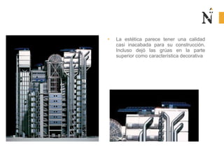 • La estética parece tener una calidad
casi inacabada para su construcción.
Incluso dejó las grúas en la parte
superior como característica decorativa
 
