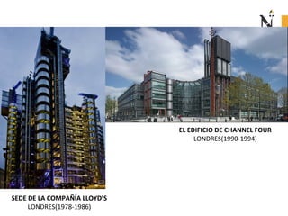 SEDE DE LA COMPAÑÍA LLOYD’S
LONDRES(1978-1986)
EL EDIFICIO DE CHANNEL FOUR
LONDRES(1990-1994)
 