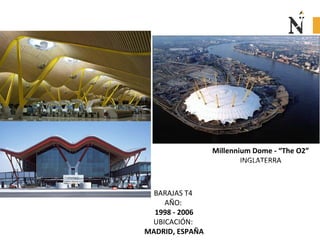 BARAJAS T4
AÑO:
1998 - 2006
UBICACIÓN:
MADRID, ESPAÑA
Millennium Dome - “The O2”
INGLATERRAHotel Hesperia Tower
 