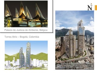 Palacio de Justicia de Amberes, Bélgica
Torres Atrio – Bogotá, Colombia
 