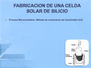 •   Proceso Monocristalino: Método de crecimiento de Czochralski (CZ)
 