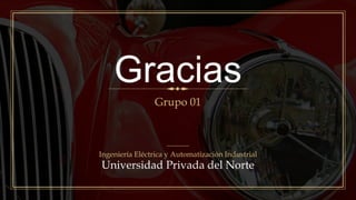 Gracias
Grupo 01
Ingeniería Eléctrica y Automatización Industrial
Universidad Privada del Norte
 