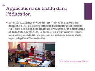 Applications du tactile dans l ’éducation <ul><li>Les tableaux blancs interactifs (TBI), tableaux numériques interactifs (...