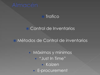  Trafico
 Control de Inventarios
 Métodos de Control de inventarios
 Máximos y mínimos
 “Just In Time”
 Kaizen
 E-procurement
 