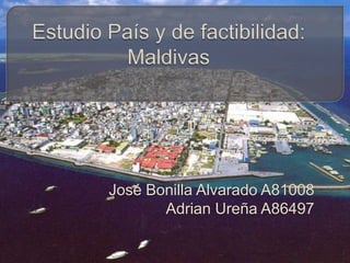 Estudio País y de factibilidad: Maldivas José Bonilla Alvarado A81008  Adrian Ureña A86497 