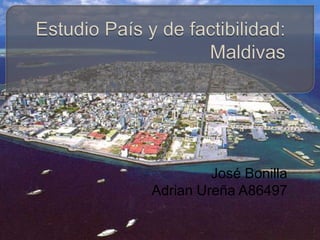 Estudio País y de factibilidad: Maldivas José Bonilla  Adrian Ureña A86497 