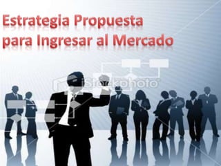 Estrategia Propuesta para Ingresar al Mercado
