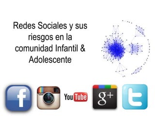 Redes Sociales y sus
   riesgos en la
comunidad Infantil &
   Adolescente
 