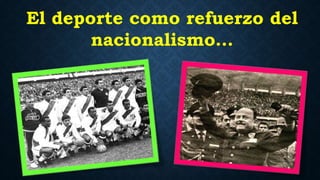 El deporte como refuerzo del
nacionalismo…
 