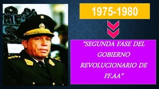 1975-1980
“SEGUNDA FASE DEL
GOBIERNO
REVOLUCIONARIO DE
FF.AA”
 
