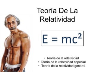 Teoría De La
Relatividad
• Teoría de la relatividad
• Teoría de la relatividad especial
• Teoría de la relatividad general
 