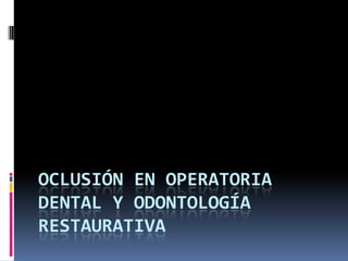 OCLUSIÓN EN OPERATORIA
DENTAL Y ODONTOLOGÍA
RESTAURATIVA
 