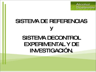 SISTEMA DE REFERENCIAS y SISTEMA DECONTROL EXPERIMENTAL Y DE INVESTIGACIÓN. 