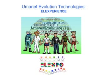 Umanet Evolution Technologies:
ELEXPERIENCE
 