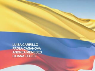 . LUISA CARRILLO PAOLA CASANOVA ANDREA MENESES LILIANA TELLEZ 