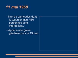 11 mai 1968 - N uit de barricades dans le Quartier latin, 460 personnes sont interpellées. - Appel à une grève générale pour le 13 mai. 
