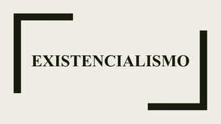 EXISTENCIALISMO
 