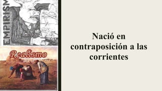 Nació en
contraposición a las
corrientes
 