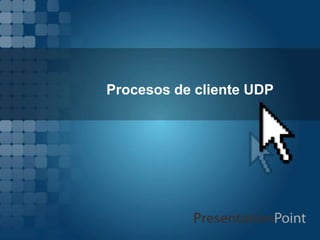Procesos de cliente UDP
 