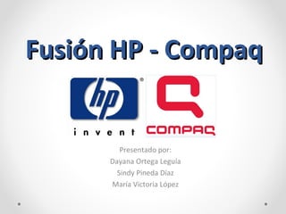 Fusión HP - Compaq


         Presentado por:
      Dayana Ortega Leguía
        Sindy Pineda Díaz
      María Victoria López
 