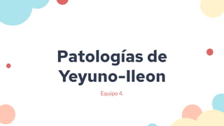 Patologías de
Yeyuno-Ileon
Equipo 4.
 