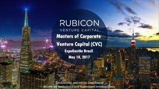 Confidential and not for Distribution
Strictly for Institutional and Accredited Investors Only
Masters of Corporate
Venture Capital (CVC)
ExpoGestão Brazil
May 10, 2017
 