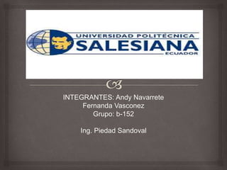 INTEGRANTES: Andy Navarrete
Fernanda Vasconez
Grupo: b-152
Ing. Piedad Sandoval
 