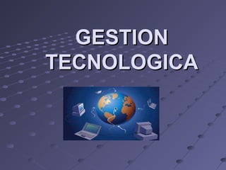 GESTION
TECNOLOGICA

 