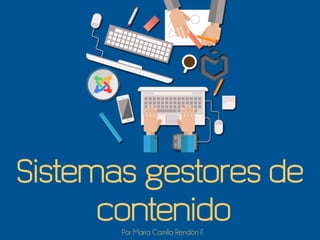 Sistemas gestores de
contenidoPor María Camila Rendón F.
 
