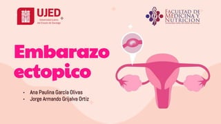Embarazo
ectopico
• Ana Paulina García Olivas
• Jorge Armando Grijalva Ortiz
 