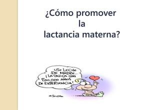 ¿Cómo promover
la
lactancia materna?
 