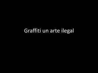 Graffiti un arte ilegal 