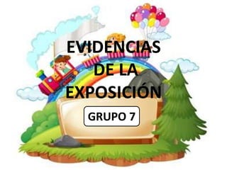 EVIDENCIAS
DE LA
EXPOSICIÓN
GRUPO 7
 