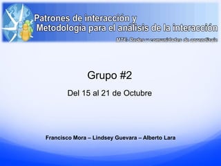 Grupo #2
       Del 15 al 21 de Octubre




Francisco Mora – Lindsey Guevara – Alberto Lara
 