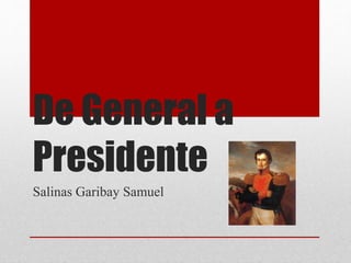 De General a
Presidente
Salinas Garibay Samuel
 