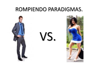 ROMPIENDO PARADIGMAS.



       VS.
 