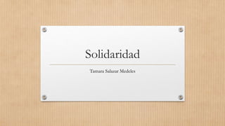 Solidaridad
Tamara Salazar Medeles
 