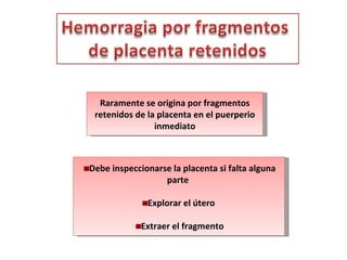 Raramente se origina por fragmentos retenidos de la placenta en el puerperio inmediato <ul><li>Debe inspeccionarse la plac...